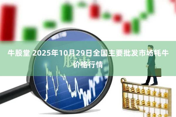 牛股堂 2025年10月29日全国主要批发市场牦牛价格行情