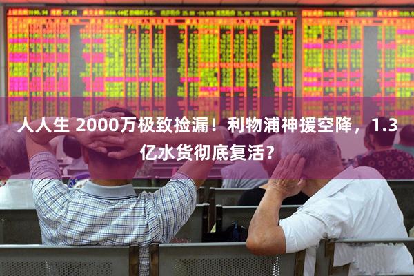 人人生 2000万极致捡漏!利物浦神援空降,1.3亿水货彻底复活?